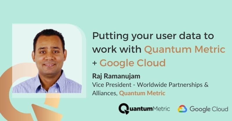 Putting your user data to work with Quantum Metric + Google Cloud